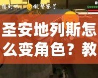 圣安地列斯怎么變角色？教你快速切換角色，輕松玩轉(zhuǎn)游戲！