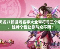 天龍八部游戲名字大全帶符號(hào)三個(gè)字，獨(dú)特個(gè)性讓你與眾不同！