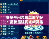 賽爾號閃光精靈哪個好？揭秘最強閃光精靈推薦