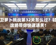 保衛蘿卜挑戰第32關怎么過？輕松攻略帶你快速通關！