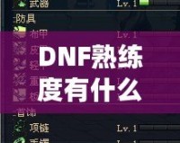DNF熟練度有什么用嗎？揭秘它在游戲中的重要性與影響
