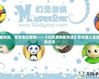 破解傳統(tǒng)，盡享奇幻冒險(xiǎn)——《幻靈游俠服務(wù)端》帶你進(jìn)入全新游戲世界