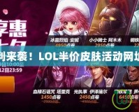 超值福利來襲！LOL半價皮膚活動網址大揭秘