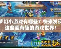 夢幻小游戲有哪些？快來發現這些超有趣的游戲世界！