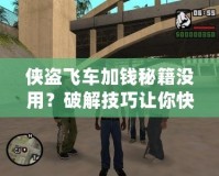 俠盜飛車加錢秘籍沒用？破解技巧讓你快速致富！