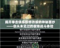 揭開拳擊俱樂部修改版的神秘面紗——你從未見過的極限戰斗體驗