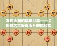 發現全新的棋盤世界——《棋盤大全安卓版》助你輕松享受棋類游戲