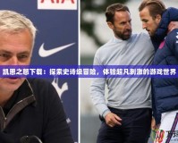 凱恩之怒下載：探索史詩級冒險，體驗超凡刺激的游戲世界