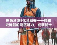 黑色沙漠8代馬圖鑒——領(lǐng)略史詩般的馬匹魅力，成就騎士夢想