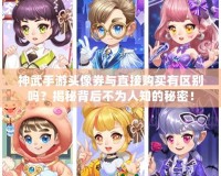 神武手游頭像券與直接購買有區(qū)別嗎？揭秘背后不為人知的秘密！