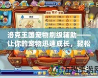 洛克王國寵物刷級輔助——讓你的寵物迅速成長，輕松打破極限！