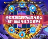 洛克王國露西亞的魔方怎么解？挑戰與技巧全解析！