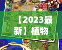 【2023最新】植物大戰僵尸2內購破解版下載，暢享無限資源，升級體驗提升！
