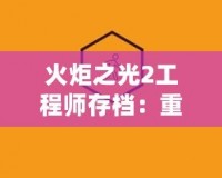 火炬之光2工程師存檔：重燃你的冒險熱情，打造最強戰(zhàn)力！