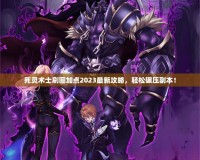 死靈術士刷圖加點2023最新攻略，輕松碾壓副本！