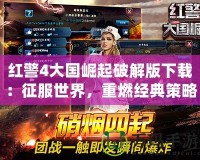 紅警4大國崛起破解版下載：征服世界，重燃經典策略熱潮！
