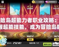 冒險島超能力者職業攻略：掌握超能技能，成為冒險島的最強戰士！