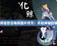 陰陽師現世召喚陣圖片符咒：開啟神秘召喚之門