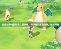 魔獸防守地圖神魔之戰(zhàn)攻略：帶你暢游激烈戰(zhàn)場(chǎng)，征服神魔