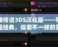 深淵傳說(shuō)3DS漢化版——帶你重溫經(jīng)典，探索不一樣的冒險(xiǎn)之旅
