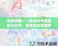 奇跡暖暖——在時尚與冒險的交織中，成就你的專屬夢幻之旅