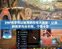 DNF名字可以使用的符號大揭秘！讓你的名字與眾不同，個性十足！