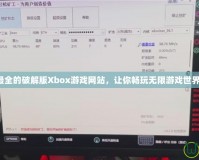 最全的破解版Xbox游戲網站，讓你暢玩無限游戲世界！
