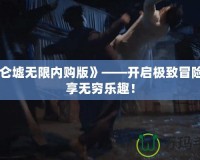 《昆侖墟無限內購版》——開啟極致冒險，盡享無窮樂趣！