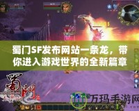 蜀門SF發布網站一條龍，帶你進入游戲世界的全新篇章