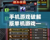 手機游戲破解版單機游戲——暢享極致娛樂體驗