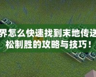 我的世界怎么快速找到末地傳送門？輕松制勝的攻略與技巧！