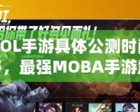 《LOL手游具體公測時間大揭秘，最強MOBA手游震撼來襲！》