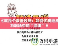 《就是個混蛋攻略：如何優雅地成為職場中的“混蛋”》