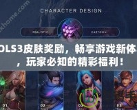 LOLS3皮膚獎勵，暢享游戲新體驗，玩家必知的精彩福利！