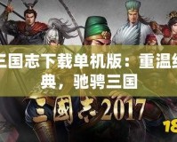 三國志下載單機(jī)版：重溫經(jīng)典，馳騁三國