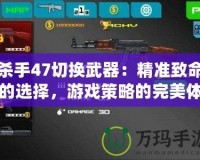 殺手47切換武器：精準致命的選擇，游戲策略的完美體驗