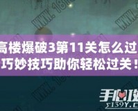 高樓爆破3第11關(guān)怎么過(guò)？巧妙技巧助你輕松過(guò)關(guān)！