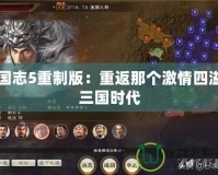 三國志5重制版：重返那個激情四溢的三國時代