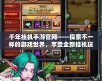 千年掛機(jī)手游官網(wǎng)——探索不一樣的游戲世界，享受全新掛機(jī)玩法！