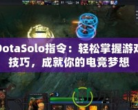 DotaSolo指令：輕松掌握游戲技巧，成就你的電競夢想