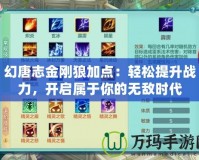幻唐志金剛狼加點：輕松提升戰力，開啟屬于你的無敵時代