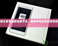 探秘王者榮耀體驗服平臺，提前體驗未來的游戲快感！
