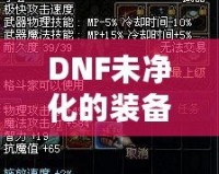 DNF未凈化的裝備是什么意思？探索裝備的神秘面紗，提升你的游戲體驗！