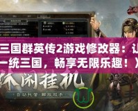 《三國群英傳2游戲修改器：讓你一統三國，暢享無限樂趣！》