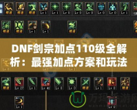 DNF劍宗加點110級全解析：最強加點方案和玩法技巧，讓你稱霸副本！