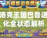 洛克王國巴魯進化全狀態解析：揭秘最強寵物的成長之路