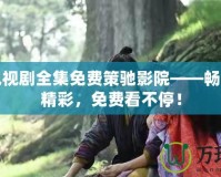 玲瓏電視劇全集免費策馳影院——暢享全劇精彩，免費看不停！