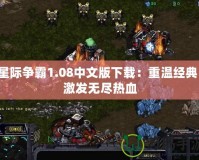 星際爭霸1.08中文版下載：重溫經典，激發無盡熱血