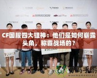 CF國服四大狙神：他們是如何嶄露頭角，稱霸戰場的？