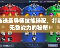 奇跡圣導(dǎo)師技能搭配，打造無敵戰(zhàn)力的秘籍！